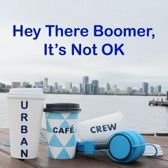 Hey There Boomer, It's Not OK (Urban Cafe Crew)