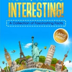 [DOWNLOAD] KINDLE 💛 NOW, THAT'S INTERESTING!: A COLLECTION OF FASCINATING FACTS by