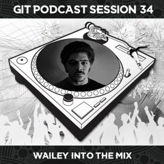 GIT Podcast Session 34 # Wailey Into The Mix