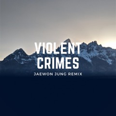Violent Crimes (Jaewon Jung Remix)