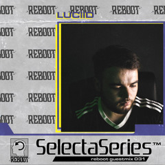 Reboot Selecta Series 031 - Luciid