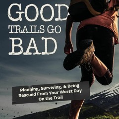 PDF_⚡ When Good Trails Go Bad: Planning, Surviving, & Being Rescued From Your Wo