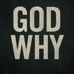 God Why