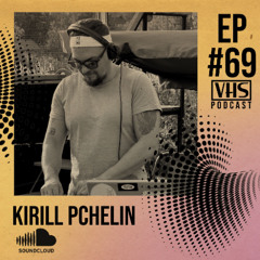 VHS Podcast #069 - Kirill Pchelin