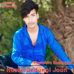 Mustakim Bhadayya Haske Dedungi Jaan