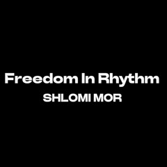 SHLOMI MOR-FREEDOM IN RHYTHEM
