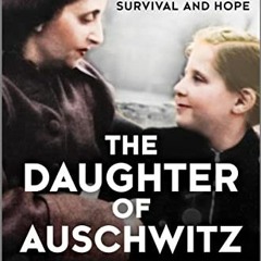 [Get] PDF 📭 The Daughter of Auschwitz: My Story of Resilience, Survival and Hope by