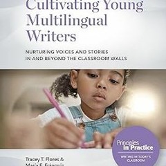 ) Cultivating Young Multilingual Writers: Nurturing Voices and Stories in and beyond the Classr