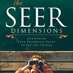 READ [PDF EBOOK EPUB KINDLE] The Seer Dimensions: Activating Your Prophetic Sight to