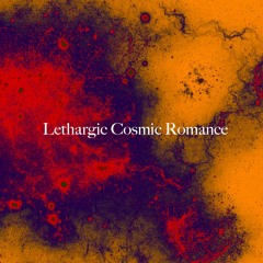 Lethargic Cosmic Romance