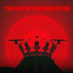 yer’ hatin highness (dub)