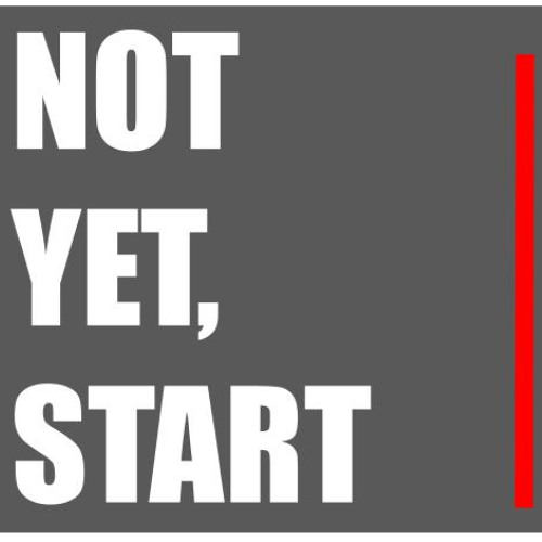 Not Yet, Start