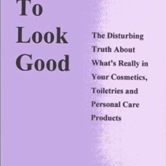 FREE EBOOK 💛 Dying to Look Good : The Disturbing Truth About What's Really in Your C