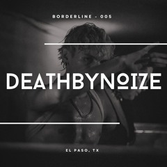 Borderline 005 | DEATHBYNOIZE
