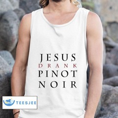 Jim Fox Wearing Jesus Drank Pinot Noir Shirt