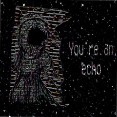 youre an echo