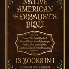[Book] R.E.A.D Online Native American Herbalistâ€™s Bible: 13 Books in 1: Discover 500+ Herbal