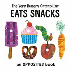 Read EPUB KINDLE PDF EBOOK The Very Hungry Caterpillar Eats Snacks: An Opposites Book