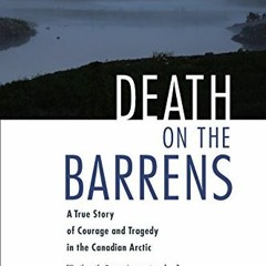[Read] EBOOK EPUB KINDLE PDF Death on the Barrens: A True Story of Courage and Tragedy in the Canadi
