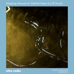 Hopping Around w/ Gabriel Hops & LCP (re:st) - 11.06.21