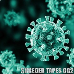 SHREDER TAPES 002 (The Covid Tape)