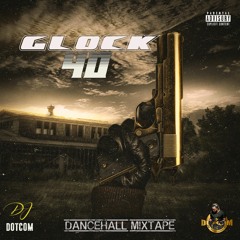 DJ DOTCOM_PRESENTS_GLOCK 40 DANCEHALL MIXTAPE (JUNE - 2020 - EXPLICIT VERSION)