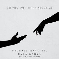 Michael Mayo - Do You Ever Think About Me Ft. Kyla Gabka (noob_4986 remix)