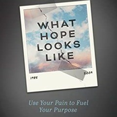 [Access] EBOOK 🧡 What Hope Looks Like: Use Your Pain to Fuel Your Purpose by  Eric D