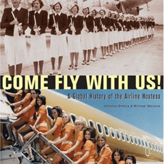 Get KINDLE 🖍️ Come Fly With Us!: A Global History of the Airline Hostess by  Johanna