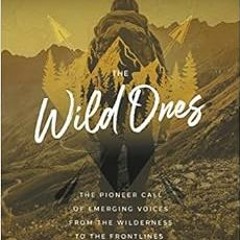 [READ] KINDLE PDF EBOOK EPUB The Wild Ones: The Pioneer Call of Emerging Voices from