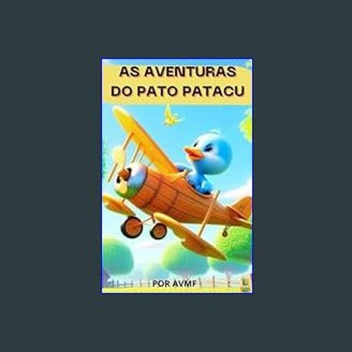 #^D.O.W.N.L.O.A.D 📚 LIVRO INFANTIL: AS AVENTURAS DO PATO PATACU: LEITURA PARA CRIANÇAS DE 2 A 6 AN