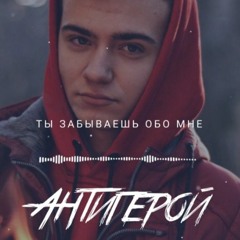Антигерой – Ты Забываешь Обо Мне