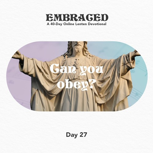 EMBRACED 2021 Day 27 Can you obey?