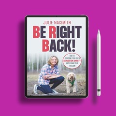Be Right Back!: How To Overcome Your Dog's Separation Anxiety And Regain Your Freedom. Totally