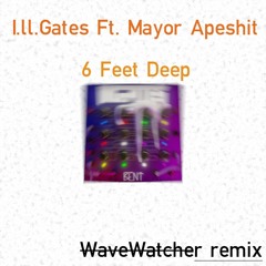 Ill.Gates Ft. Mayor Apeshit - 6 Feet Deep (Wavewatcher Remix)