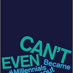 View EPUB KINDLE PDF EBOOK Can't Even: How Millennials Became the Burnout Generation by Anne Hel