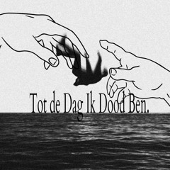 Tot de Dag Ik Dood Ben.