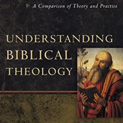 [DOWNLOAD] KINDLE 📍 Understanding Biblical Theology: A Comparison of Theory and Prac