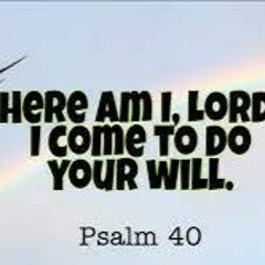 (Ps. 40) Here am I, O Lord; I come to do your will. (Ryan)