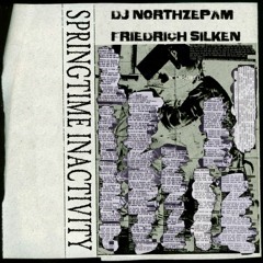 DJ NORTHZEPAM X FRIEDRICH SILKEN - SPRINGTIME INACTIVITY *FULL EP*