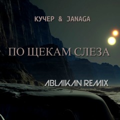 КУЧЕР & JANAGA - По Щекам Слёзы (Ablaikan Remix)