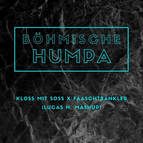 Kloss Mit Soss X Fäaschtbänkler - Böhmische Humpa (Lucas H. Mashup)
