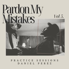 "Pardon My Mistakes" | Practice Sessions Vol 5. | (Jazz House, House, Afro-House, Etc)