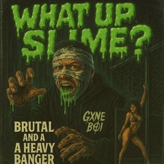 WHAT UP SLIME?
