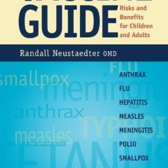 ACCESS [KINDLE PDF EBOOK EPUB] The Vaccine Guide: Risks and Benefits for Children and