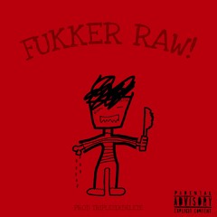 FUKKER RAW!. (PROD TRIPLESIXDELETE)