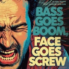 Bass goes boom face goes screw