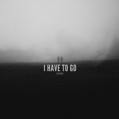 I Have To Go