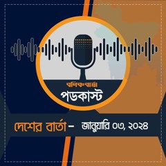 বণিক বার্তা পডকাস্ট  03 Januaryr 2024 (দেশের বার্তা)