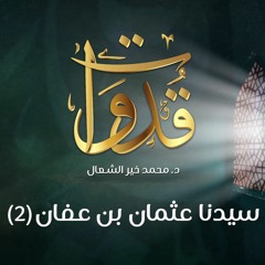 قدوات - سيدنا عثمان بن عفان (2) - د.محمد خير الشعال